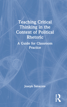 Hardcover Teaching Critical Thinking in the Context of Political Rhetoric: A Guide for Classroom Practice Book