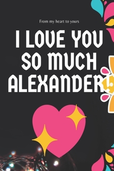 Paperback I love you so much Alexander Notebook Gift For Men and Boys: Lined Notebook / Journal Gift, 120 Pages, 6x9, Soft Cover, Matte Finish Book
