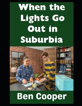 When the Lights Go Out in Suburbia: A Practical Guide to Surviving Extended Blackouts Without Losing Your Sanity (Practical Prepping)