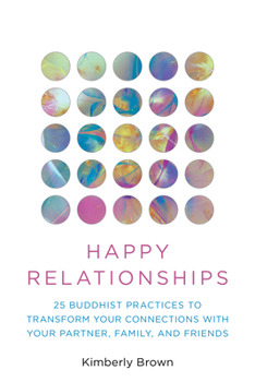 Paperback Happy Relationships: 25 Buddhist Practices to Transform Your Connections with Your Partner, Family, and Friends Book