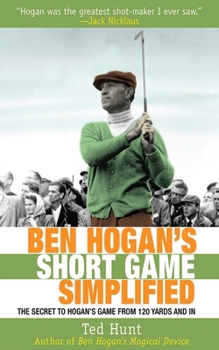 Hardcover Ben Hogan's Short Game Simplified: The Secret to Hogan's Game from 120 Yards and in Book