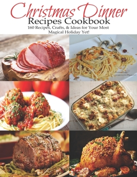 Paperback Christmas Dinner Recipes Cookbook: 160 Recipes, Crafts, & Ideas for Your Most Magical Holiday Yet! Book
