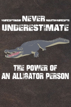 Never Underestimate The Power Of An Alligator Person: 110 Blank Lined Papers - 6x9 Personalized Customized Alligator Composition Notebook Journal Gift For Alligator Lovers