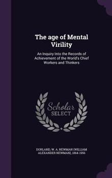 Hardcover The age of Mental Virility: An Inquiry Into the Records of Achievement of the World's Chief Workers and Thinkers Book
