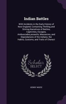 Hardcover Indian Battles: With Incidents in the Early History of New England; Containing Thrilling and Stirring Narratives of Battles, Captiviti Book