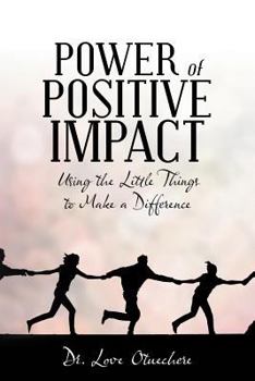 Paperback Power of Positive Impact: Using the Little Things to Make a Difference Book