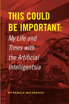 Paperback This Could Be Important: My Life and Times with the Artificial Intelligentsia Book