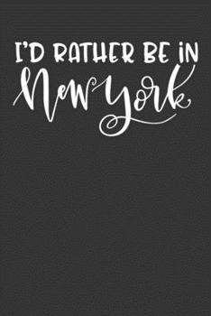 I'd Rather Be In New York: 6x9 120 Page United States Bucket List Travel Planning Journal