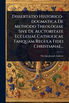 Paperback Dissertatio Historico-dogmatica De Methodo Theologiae Sive De Auctoritate Ecclesiae Catholicae Tanquam Regula Fidei Christianae... [Latin] Book