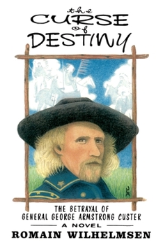 The Curse of Destiny : The Betrayal of General George Armstrong Custer