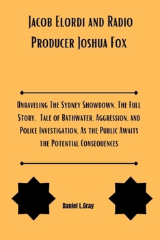 Paperback Jacob Elordi and Radio Producer Joshua Fox: Unraveling The Sydney Showdown, The Full Story, Tale of Bathwater, Aggression, and Police Investigation, A Book