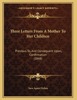 Paperback Three Letters From A Mother To Her Children: Previous To, And Consequent Upon, Confirmation (1848) Book