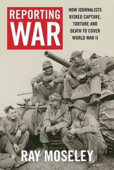 Hardcover Reporting War: How Foreign Correspondents Risked Capture, Torture and Death to Cover World War II Book