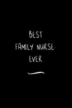 Best Family Nurse. Ever: Funny Office Notebook/Journal For Women/Men/Coworkers/Boss/Business Woman/Funny office work desk humor/ Stress Relief Anger Management Journal(6x9 inch)