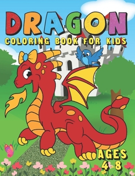 Paperback Dragon Coloring Book For Kids Ages 4-8: Fun Activity Book for Kids with Over 50 Coloring Pages of Cute Dragons & Magical Castles - A Big Dragon Colori [Large Print] Book