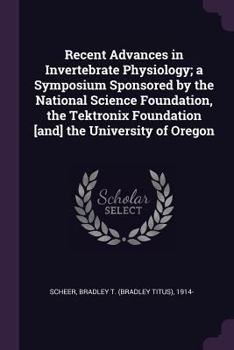 Paperback Recent Advances in Invertebrate Physiology; a Symposium Sponsored by the National Science Foundation, the Tektronix Foundation [and] the University of Book