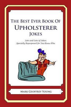 Paperback The Best Ever Book of Upholsterer Jokes: Lots and Lots of Jokes Specially Repurposed for You-Know-Who Book