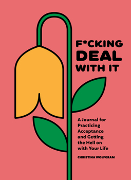 Misc. F*cking Deal with It: A Journal for Practicing Acceptance and Getting the Hell on with Your Life Book