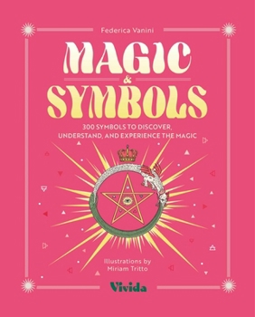 Magic & Symbols: 300 Symbols to Discover, Understand, and Experience the Magic (Symbols Collection)