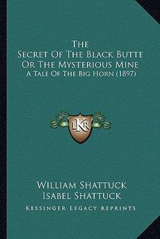 The Secret of the Black Butte, or the Mysterious Mine: A Tale of the Big Horn