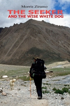The Seeker and the Wise White Dog: A mental, physical, and spiritual adventure around Mount Kailash and the search for the truth.