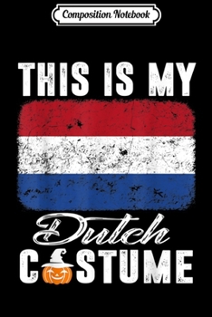 Composition Notebook: Netherlands Flag This Is My Dutch Costume Funny Journal/Notebook Blank Lined Ruled 6x9 100 Pages