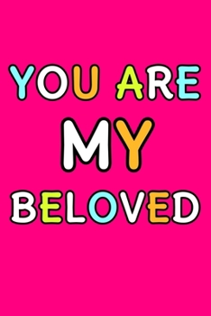 You Are My Beloved: Cute Romantic Valentines Day Notebook, Journal Gift For Bf, Gf, Couples, Lovers, Wife and Hubby.