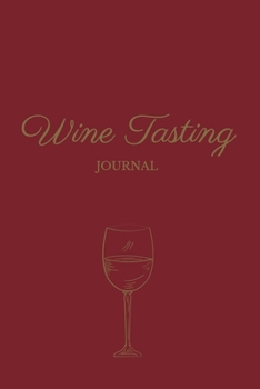 Wine Tasting Journal: A Notebook to Log, Rate and Remember Wines