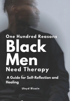 Paperback 100 Reasons Why Black Men Need Therapy: A Guide for Self-Reflection and Healing Book