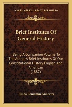 Paperback Brief Institutes Of General History: Being A Companion Volume To The Author's Brief Institutes Of Our Constitutional History English And American (188 Book