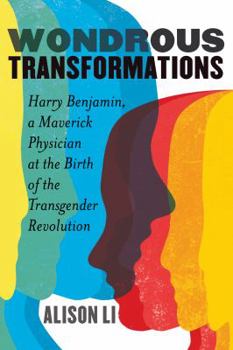 Hardcover Wondrous Transformations: Harry Benjamin, a Maverick Physician at the Birth of the Transgender Revolution Book