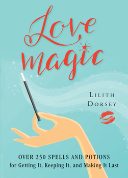Paperback Love Magic: Over 250 Magical Spells and Potions for Getting It, Keeping It, and Making It Last Book