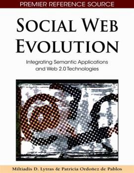 Social Web Evolution: Integrating Semantic Applications and Web 2.0 Technologies (Advances in Semantic Web and Information Systems)