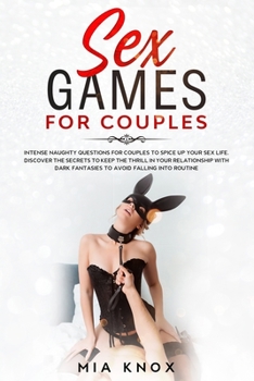 Paperback Sex Games for Couples: Intense Naughty Questions for Couples to Spice Up Your Sex Life. Discover the Secrets to Keep the Thrill in Your Relat Book