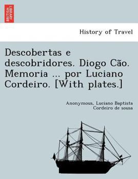 Descobertas e descobridores. Diogo Cão. Memoria ... por Luciano Cordeiro. [With plates.]