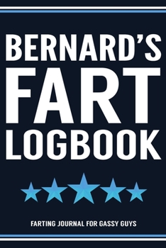 Bernard's Fart Logbook Farting Journal For Gassy Guys: Bernie Name Gift Funny Fart Joke Farting Noise Gag Gift Logbook Notebook Journal Guy Gift 6x9