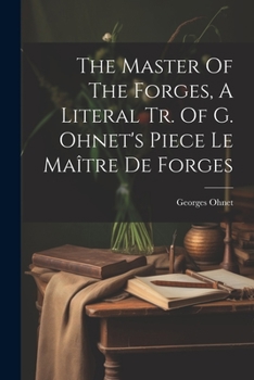 Paperback The Master Of The Forges, A Literal Tr. Of G. Ohnet's Piece Le Maître De Forges Book