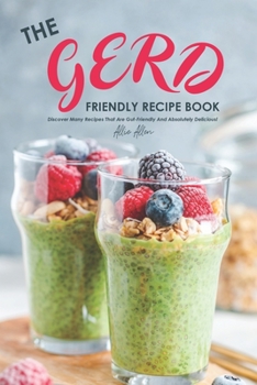 Paperback The Gerd Friendly Recipe Book: Discover Many Recipes that are Gut-Friendly and Absolutely Delicious! Book