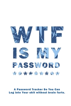 WTF Is My Password: Notebook, password book small 6” x 9” 120 Pages Organizer/Log Book/ Reminder/Notebook for Passwords and Shit/Password Book/Gift for Friends/Coworkers/Seniors/Mom/Dad/