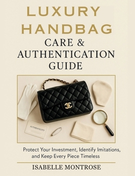 Paperback Luxury Handbag Care & Authentication Guide: Protect Your Investment, Master Authenticity, Keep Every Piece Timeless Book
