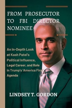 Paperback From Prosecutor to FBI Director Nominee: An In-Depth Look at Kash Patel's Political Influence, Legal Career, and Role in Trump's 'America First' Agend Book