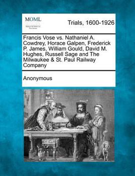 Francis Vose vs. Nathaniel A. Cowdrey, Horace Galpen, Frederick P. James, William Gould, David M. Hughes, Russell Sage and The Milwaukee & St. Paul Railway Company