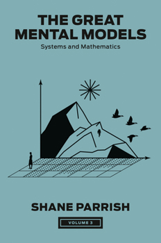 Hardcover The Great Mental Models, Volume 3: Systems and Mathematics Book