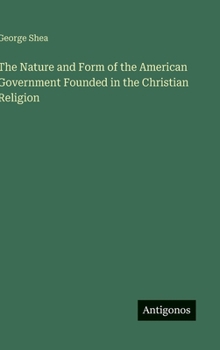 Hardcover The Nature and Form of the American Government Founded in the Christian Religion Book