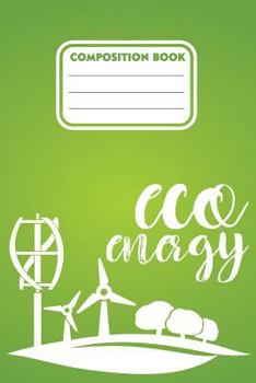 Paperback Composition book eco energy: 200 pages 6" x 9"(15.24 x 22.86 cm) size. Notebook for Eco green energy supporters and users Book