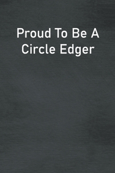 Proud To Be A Circle Edger: Lined Notebook For Men, Women And Co Workers