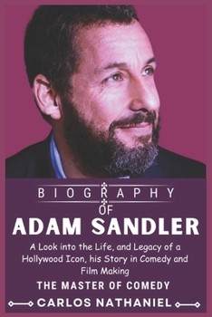 ADAM SANDLER BIOGRAPHY: A Look into the Life, and Legacy of a Hollywood Icon, his Story in Comedy and Film Making