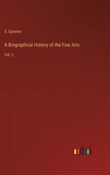 Hardcover A Biographical History of the Fine Arts: Vol. 2 Book