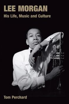 Hardcover Lee Morgan: His Life, Music and Culture Book