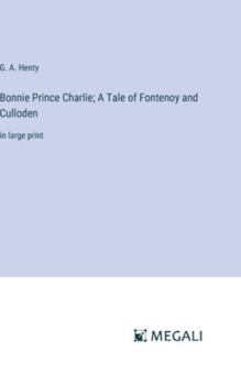 Hardcover Bonnie Prince Charlie; A Tale of Fontenoy and Culloden: in large print Book